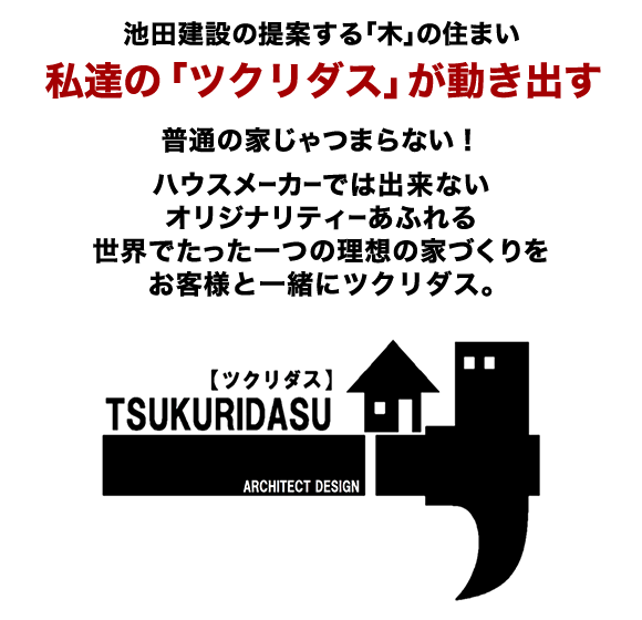 池田建設の提案する｢木｣の住まい 私達のツクリダスが動き出す